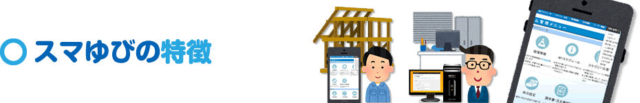 クラウド型現場管理システム－スマゆびの特徴
